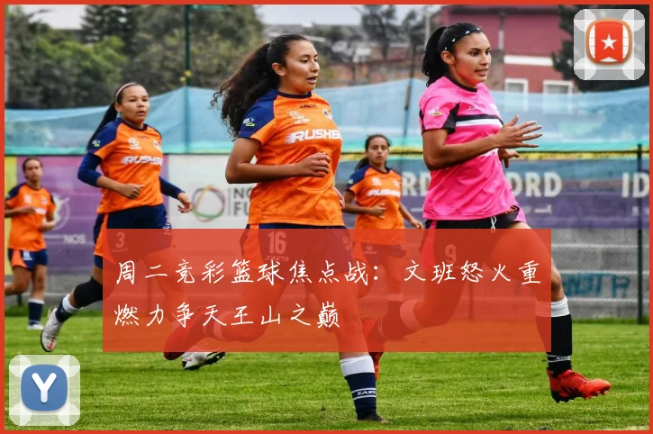 周二竞彩篮球焦点战：文班怒火重燃力争天王山之巅